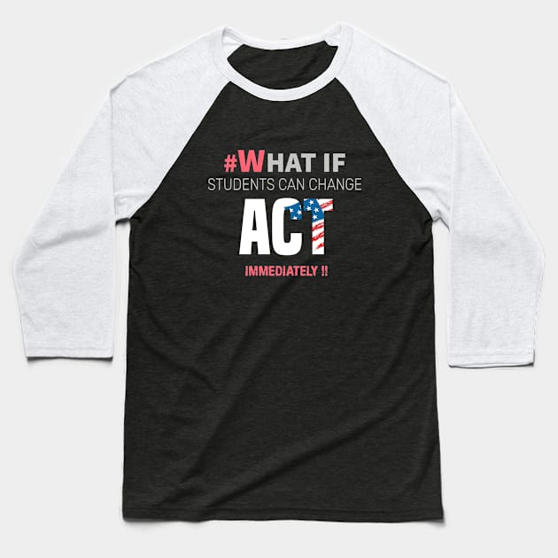 #Whatif Students Can Change Act Immediately Baseball T-Shirt by lisalizarb